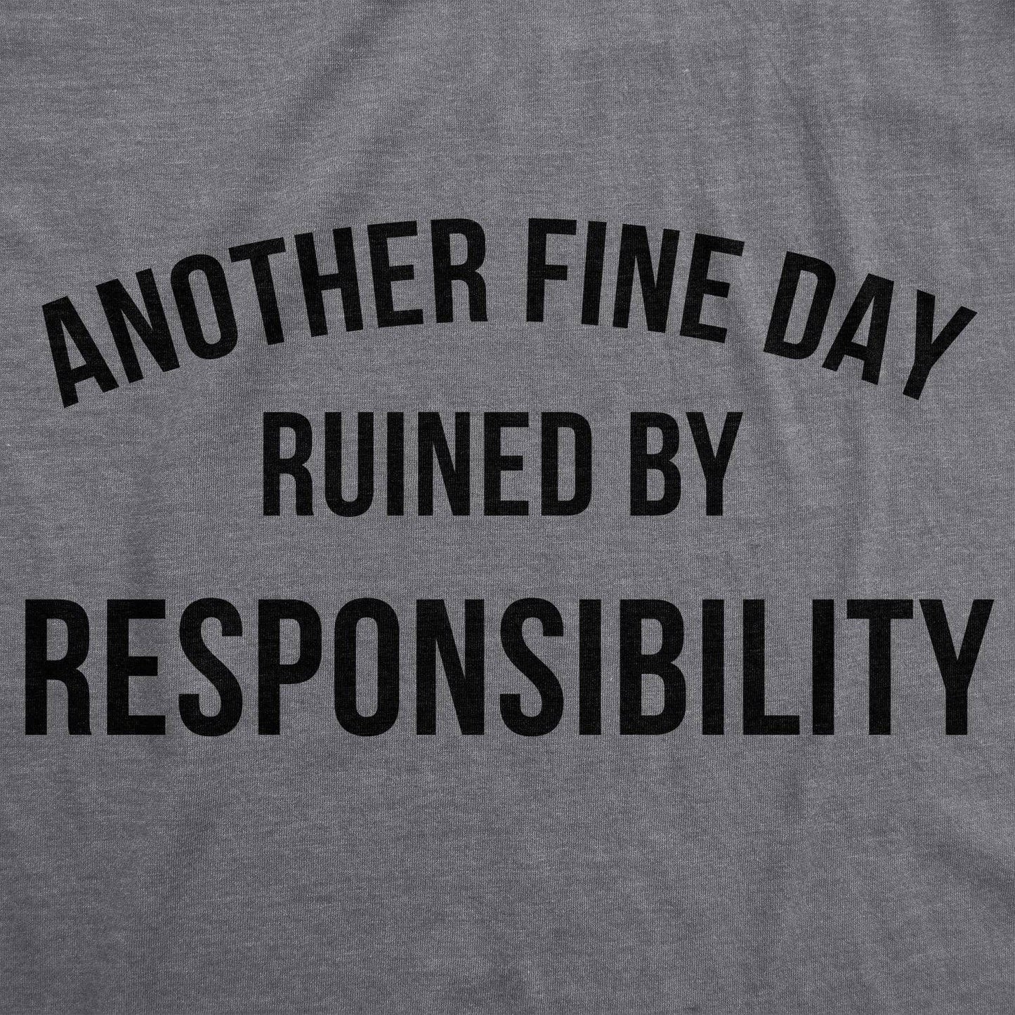 Gray t-shirt with ANOTHER FINE DAY RUINED BY RESPONSIBILITY printed in black.