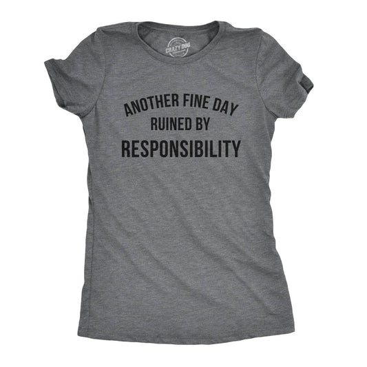 Gray t-shirt with Another fine day ruined by responsibility printed on it.