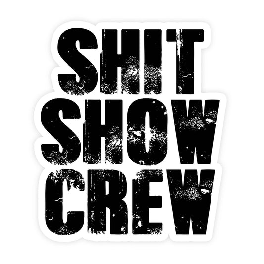 Distressed black text sticker reading SHIT SHOW CREW