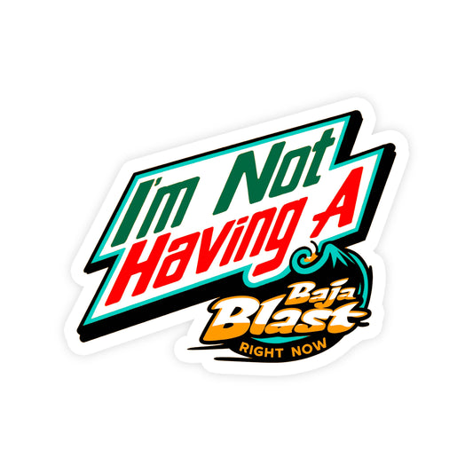 I'm Not Having A Baja Blast Right Now Funny Vinyl Sticker