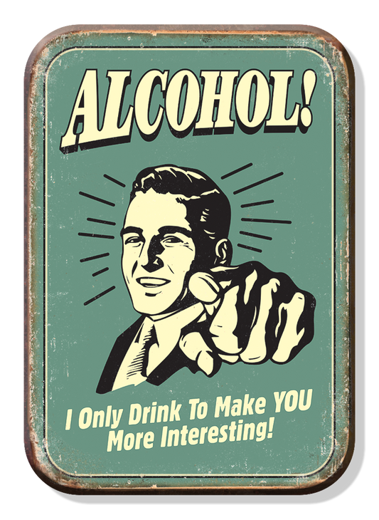 Vintage-style metal sign with a man pointing and text ALCOHOL I Only Drink To Make YOU More Interesting