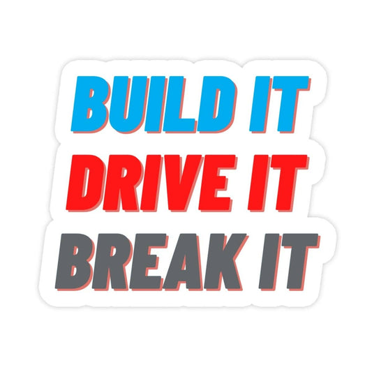 Sticker with text BUILD IT DRIVE IT BREAK IT in blue, red, and gray.
