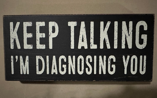 “Keep Talking I’m diagnosing you” wood box sign sixtrees