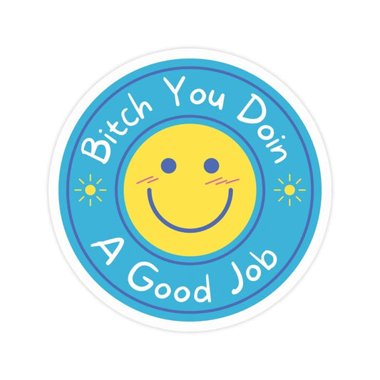 Circular sticker with smiley face and text Bitch You Doin A Good Job in blue and yellow.