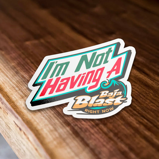 I'm Not Having A Baja Blast Right Now Funny Vinyl Sticker