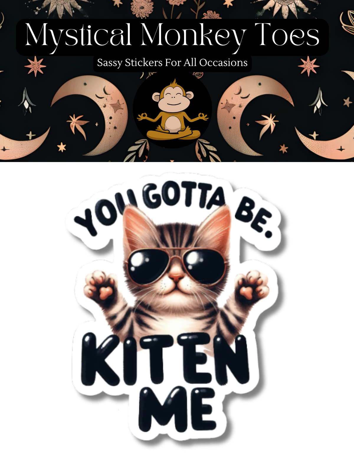Cute cat sticker with sunglasses and YOU GOTTA BE KITEN ME text.
