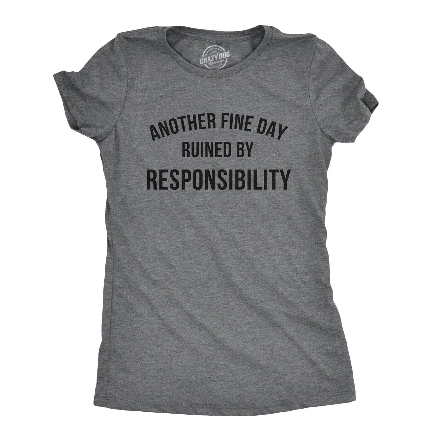 Another Fine Day Ruined By Responsibility Funny Graphic Tee - WOMEN