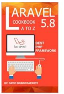 Laravel 5.8 Cookbook A to Z PHP Framework Guide by David Mundosaparte